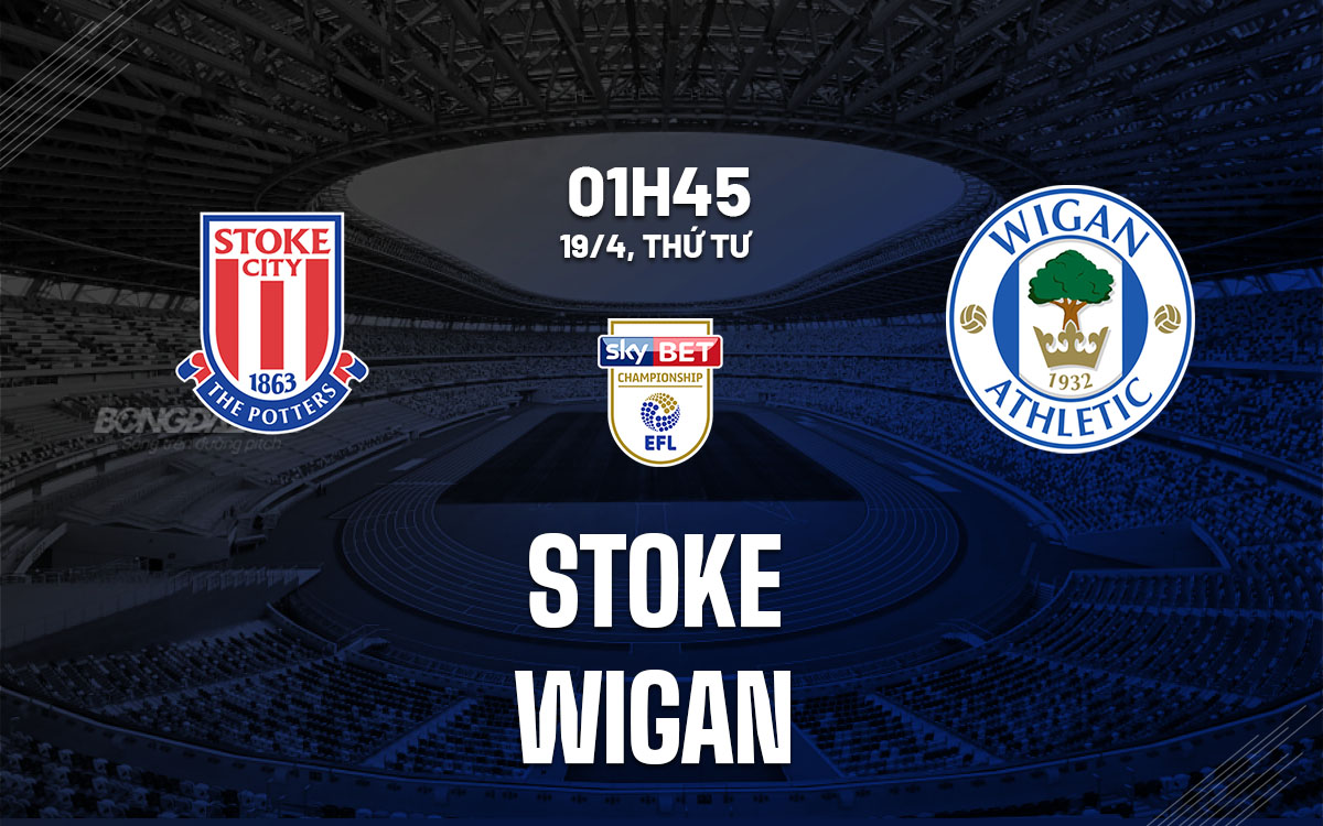 nhan dinh bong da soi keo Stoke vs Wigan hang nhat anh championship hom nay