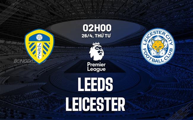 nhan dinh bong da soi keo Leeds vs Leicester ngoai hang anh premier league hom nay nhan dinh bong da soi keo Leeds vs Leicester ngoai hang anh premier league hom nay