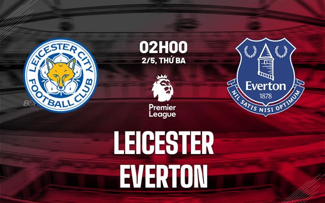 nhan dinh bong da soi keo Leicester vs Everton ngoai hang anh premier league hom nay nhan dinh bong da soi keo Leicester vs Everton ngoai hang anh premier league hom nay