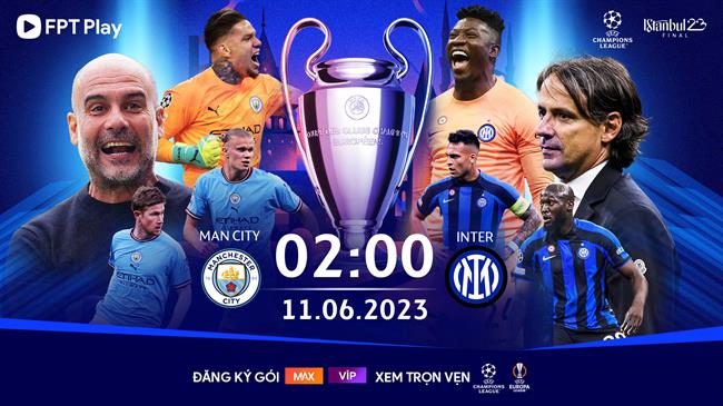‘Soi’ cán cân ưu thế giữa Man City và Inter Milan trước trận chung kết Cúp C1 trên FPT Play 5