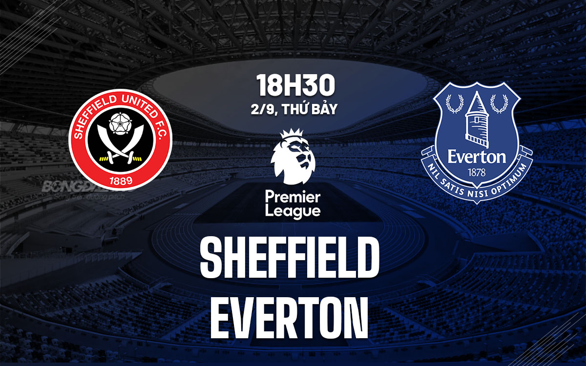 nhan dinh bong da soi keo Sheffield vs Everton ngoai hang anh premier league hom nay nhan dinh bong da soi keo Sheffield vs Everton ngoai hang anh premier league hom nay