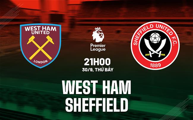 nhan dinh bong da du doan West Ham vs Sheffield ngoai hang anh premier league hom nay