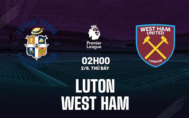 nhan dinh bong da soi keo Luton vs West Ham ngoai hang anh premier league hom nay nhan dinh bong da soi keo Luton vs West Ham ngoai hang anh premier league hom nay