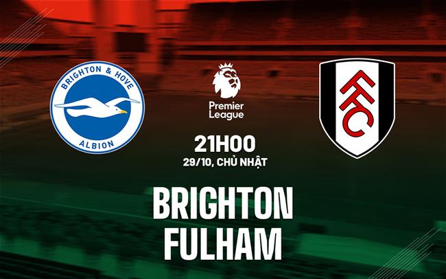 nhan dinh bong da du doan Brighton vs Fulham ngoai hang anh premier league hom nay nhan dinh bong da du doan Brighton vs Fulham ngoai hang anh premier league hom nay