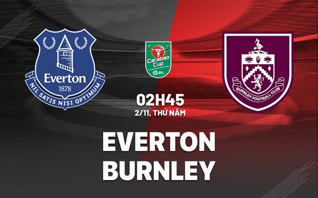 nhan dinh bong da du doan Everton vs Burnley cup lien doan anh league cup hom nay nhan dinh bong da du doan Everton vs Burnley cup lien doan anh league cup hom nay