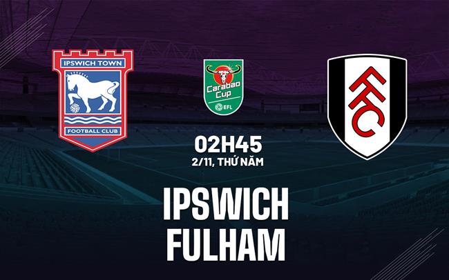 nhan dinh bong da du doan Ipswich vs Fulham cup lien doan anh league cup hom nay nhan dinh bong da du doan Ipswich vs Fulham cup lien doan anh league cup hom nay