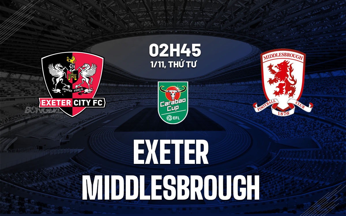 nhan dinh bong da du doan Exeter vs Middlesbrough cup lien doan anh league cup hom nay