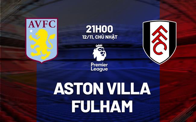 nhan dinh bong da du doan Aston Villa vs Fulham ngoai hang anh premier league hom nay nhan dinh bong da du doan Aston Villa vs Fulham ngoai hang anh premier league hom nay
