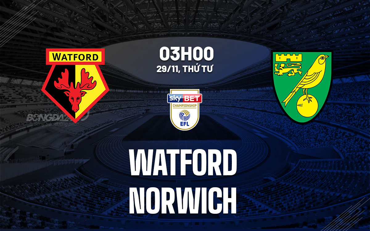 nhan dinh bong da du doan Watford vs Norwich hang nhat anh championship hom nay