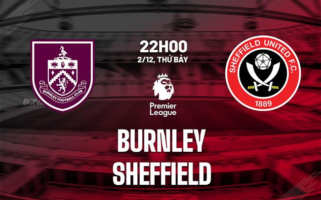 nhan dinh bong da du doan Burnley vs Sheffield ngoai hang anh premier league hom nay
