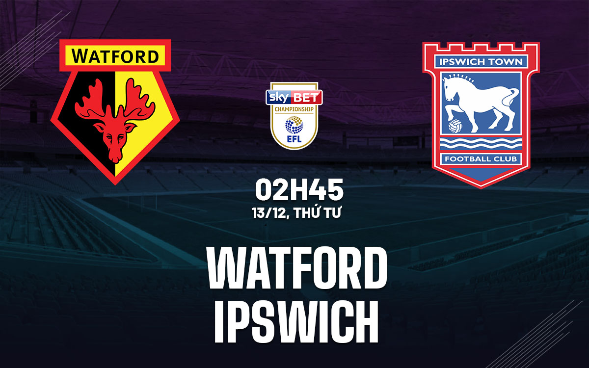 nhan dinh bong da du doan Watford vs Ipswich hang nhat anh championship hom nay