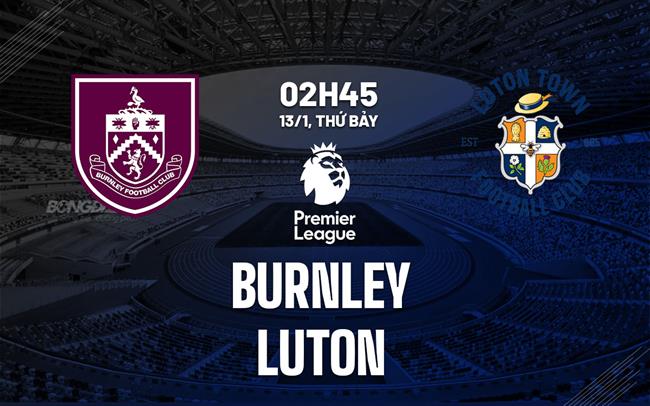 nhan dinh bong da du doan Burnley vs Luton ngoai hang anh premier league hom nay nhan dinh bong da du doan Burnley vs Luton ngoai hang anh premier league hom nay