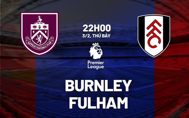 nhan dinh bong da du doan Burnley vs Fulham ngoai hang anh premier league hom nay nhan dinh bong da du doan Burnley vs Fulham ngoai hang anh premier league hom nay