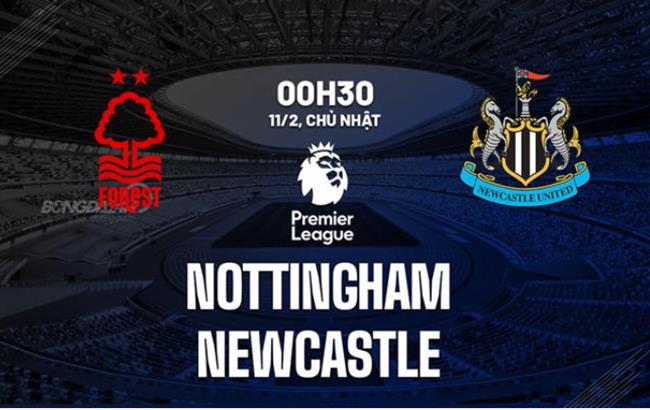 Nhận định Nottingham vs Newcastle (00h30 ngày 11/02/)