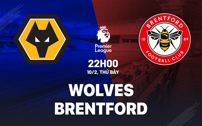 Nhận định Wolves vs Brentford (22h00 ngày 10/2)