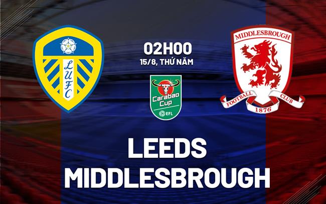 Nhận định bóng đá Leeds vs Middlesbrough Cúp liên đoàn Anh