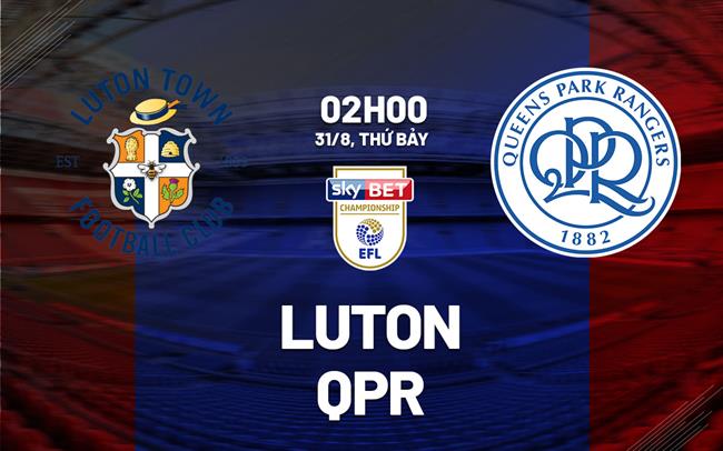 Nhận định bóng đá Luton vs QPR Hạng nhất Anh hôm nay