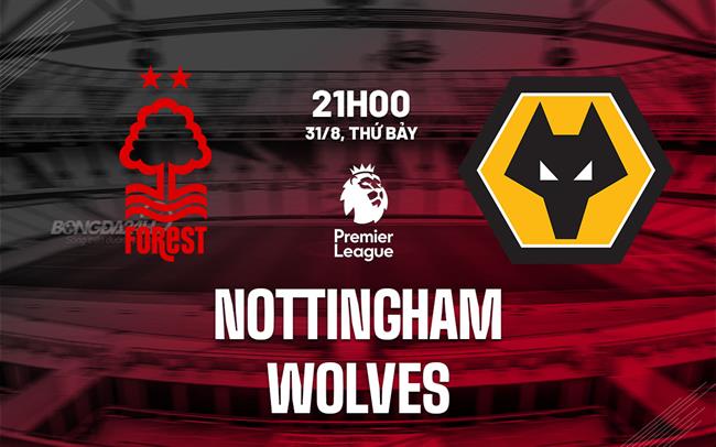 Nhận định Nottingham vs Wolves (21h ngày 31/8): Căng như dây đàn