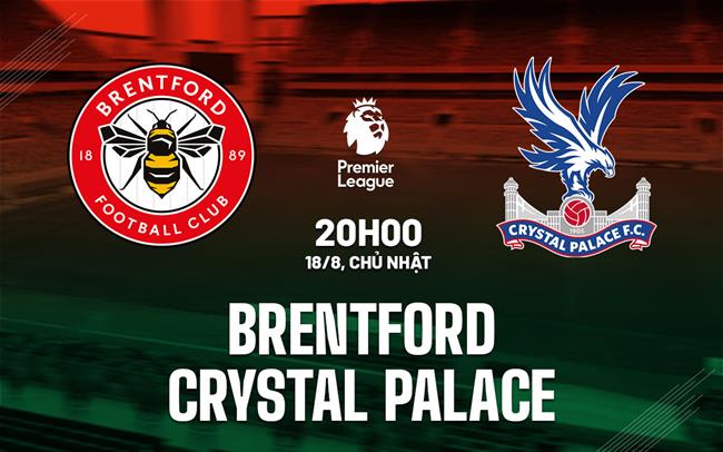 Nhận định Brentford vs Crystal Palace (20h00 ngày 18/8)