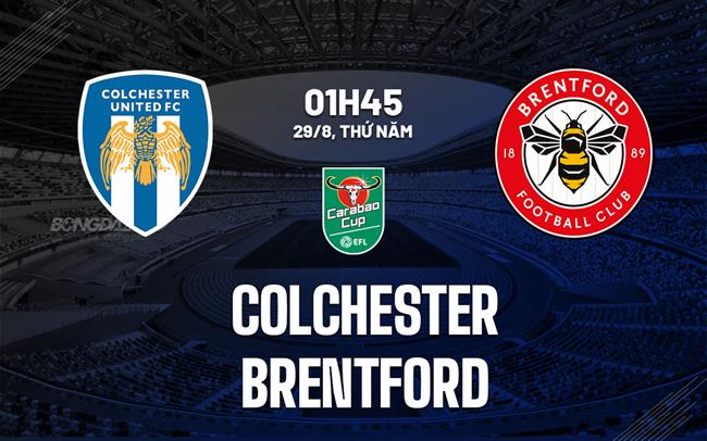 Nhận định bóng đá Colchester vs Brentford Cúp Liên đoàn Anh