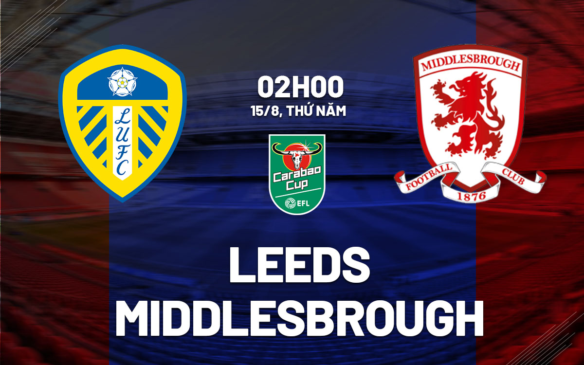 nhan dinh bong da du doan Leeds vs Middlesbrough cup lien doan anh league cup hom nay nhan dinh bong da du doan Leeds vs Middlesbrough cup lien doan anh league cup hom nay