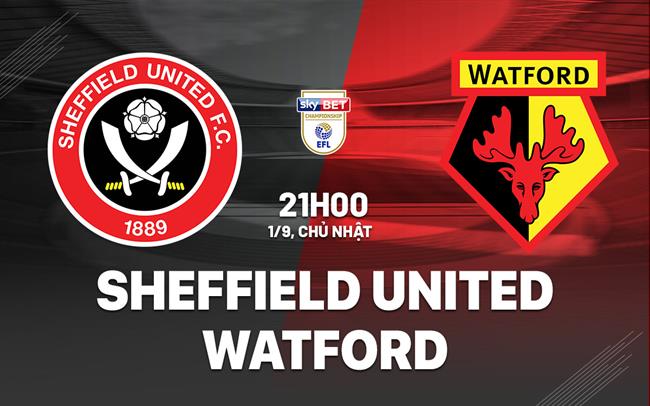 Nhận định bóng đá Sheffield United vs Watford hạng nhất anh 2024