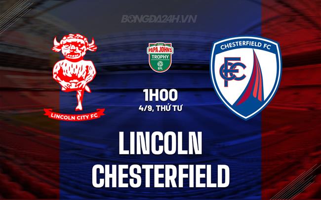 Nhận định bóng đá Lincoln vs Chesterfield EFL Trophy 2024/25