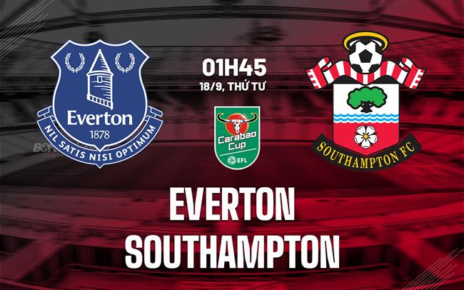 Nhận định Everton vs Southampton 01h45 ngày 18/9