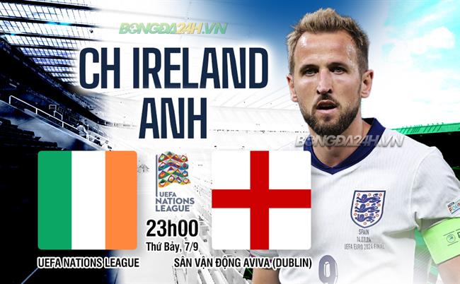 Nhận định Ireland vs Anh (23h00 ngày 7/9): Khó có bất ngờ