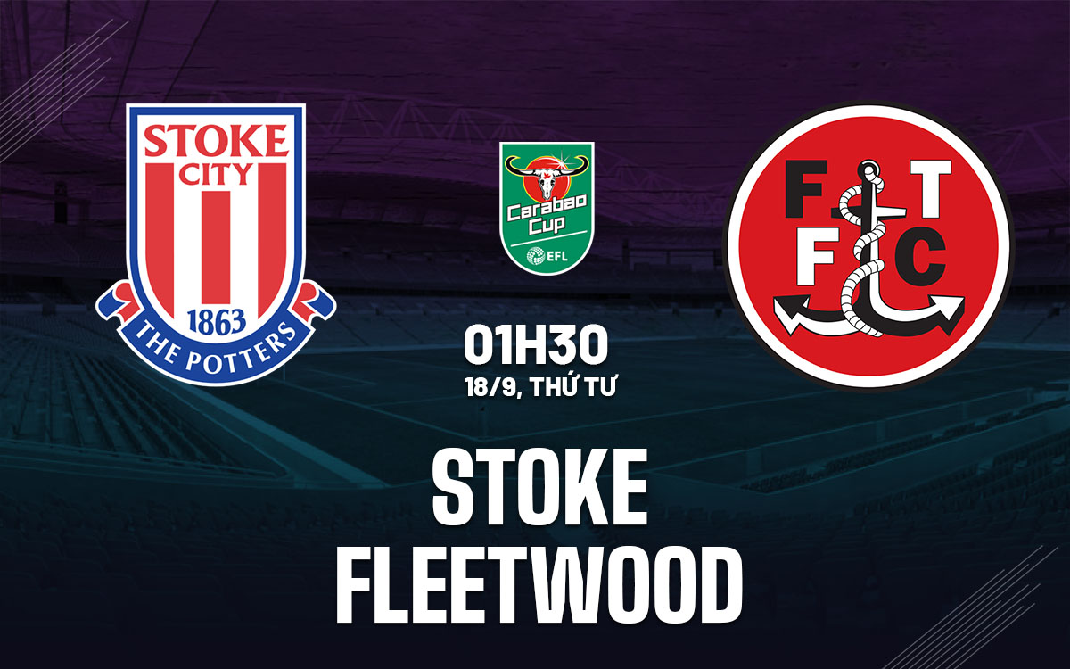 nhan dinh bong da du doan Stoke vs Fleetwood cup lien doan anh league cup hom nay