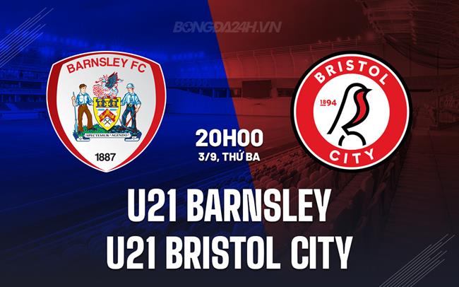 Nhận định bóng đá U21 Barnsley vs U21 Bristol City hôm nay