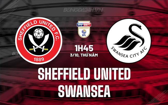 Nhận định bóng đá Sheffield United vs Swansea Hạng nhất Anh