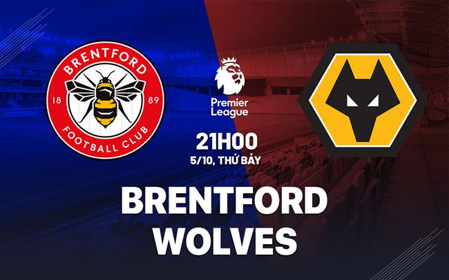 Nhận định Brentford vs Wolves (21h00 ngày 5/10): Dễ chia điểm