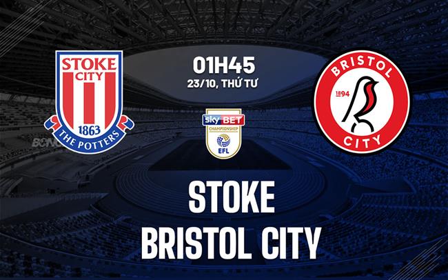 Nhận định bóng đá Stoke vs Bristol City Hạng nhất Anh hôm nay