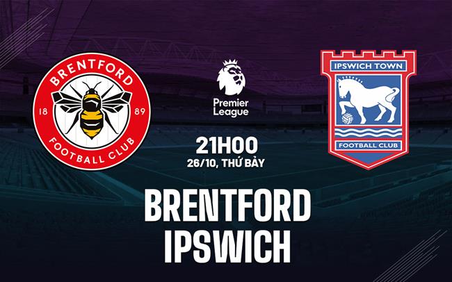 Nhận định Brentford vs Ipswich (21h00 ngày 26/10)