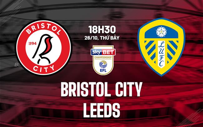 Nhận định bóng đá Bristol City vs Leeds Hạng nhất Anh hôm nay