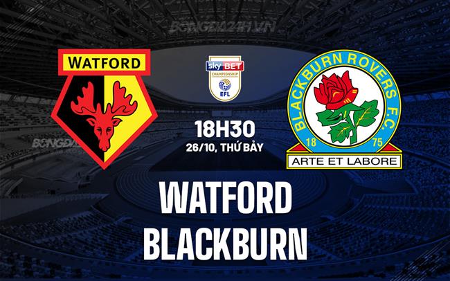 Nhận định bóng đá Watford vs Blackburn Hạng Nhất Anh hôm nay