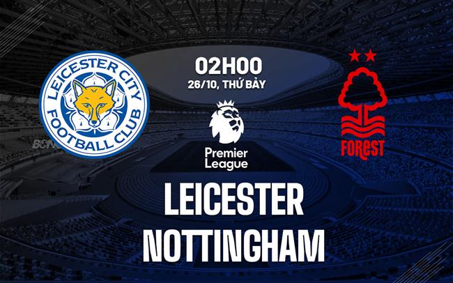 Nhận định Leicester vs Nottingham (02h00 ngày 26/10)