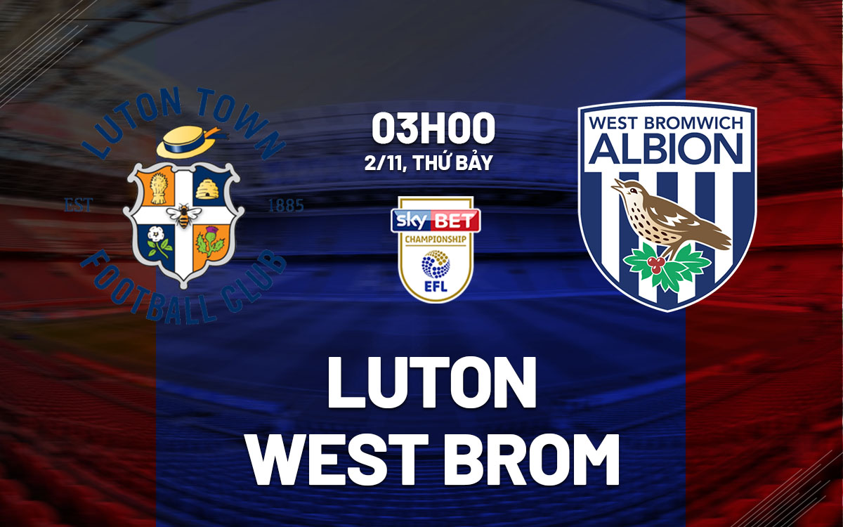 nhan dinh bong da du doan Luton vs West Brom hang nhat anh championship hom nay