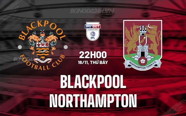 Nhận định Blackpool vs Northampton 22h00 ngày 16/11 Hạng 3 Anh