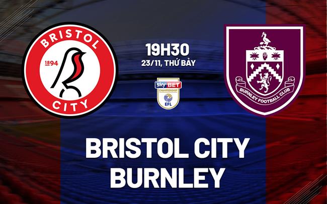 Nhận định bóng đá Bristol City vs Burnley Hạng nhất Anh hôm nay