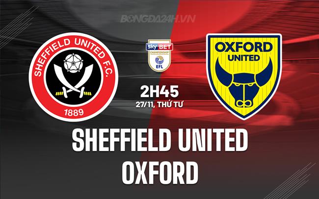Nhận định bóng đá Sheffield United vs Oxford Hạng Nhất Anh