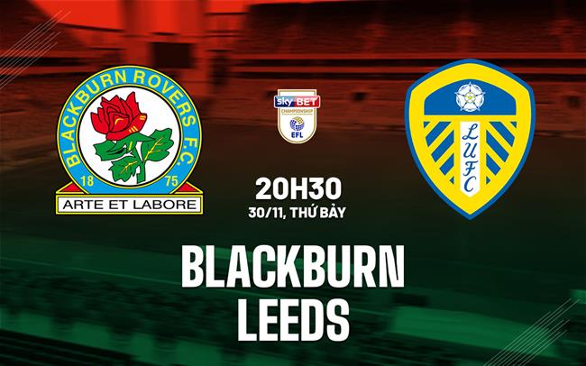 Nhận định bóng đá Blackburn vs Leeds Hạng nhất Anh hôm nay