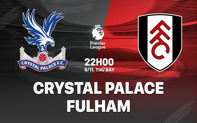 Nhận định Crystal Palace vs Fulham (22h00, 9/11): Lại chia điểm