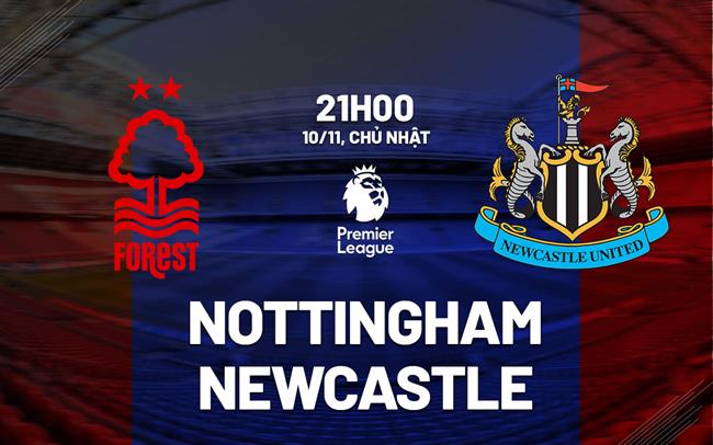 Nhận định Nottingham vs Newcastle (21h00 ngày 10/11)