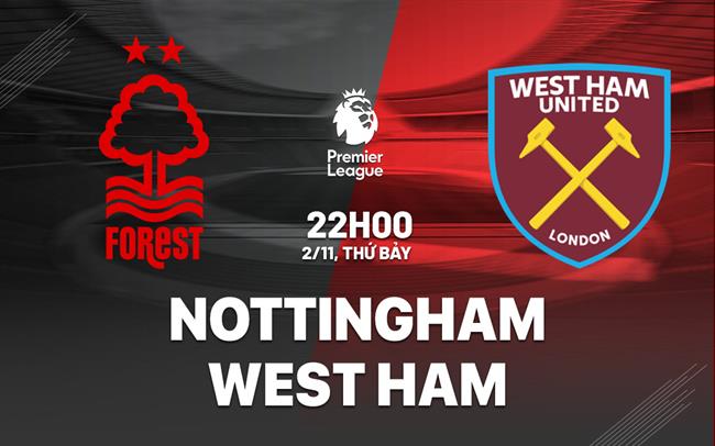 Nhận định Nottingham vs West Ham (22h00 ngày 2/11)
