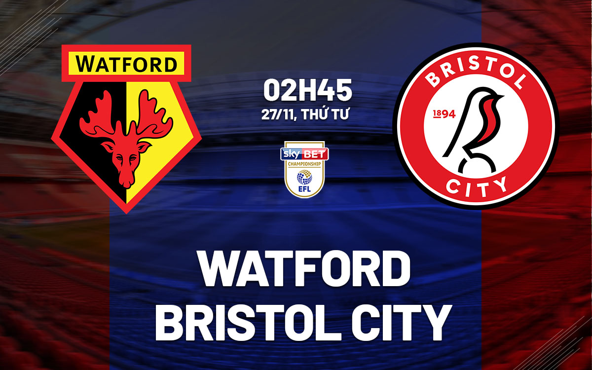 nhan dinh bong da du doan Watford vs Bristol City hang nhat anh championship hom nay nhan dinh bong da du doan Watford vs Bristol City hang nhat anh championship hom nay