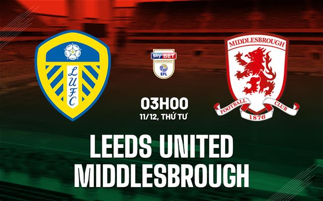 Nhận định bóng đá Leeds vs Middlesbrough Hạng nhất Anh hôm nay