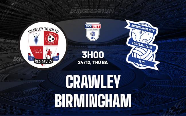 Nhận định bóng đá Crawley vs Birmingham Hạng 3 Anh 2024/25