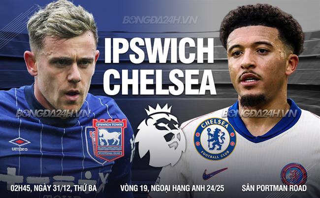 Nhận định Ipswich vs Chelsea (02h45 ngày 31/12)